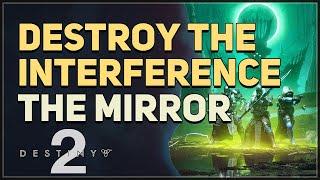 Destroy the Interference Destiny 2 The Mirror