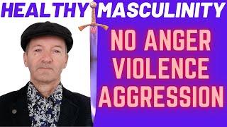Beyond Anger, Violence & Aggression: Healthy Masculinity