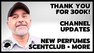 CHANNEL UPDATES: News, Info, ScentClub, New Fragrances + THANK YOU FOR 300K!