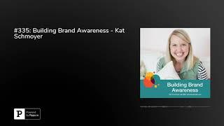 #335: Building Brand Awareness - Kat Schmoyer