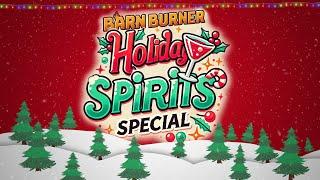 Barn Burner Holiday "Spirits" Special 