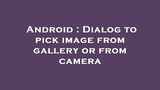 Android : Dialog to pick image from gallery or from camera