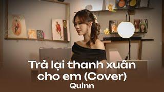 Trả Lại Thanh Xuân Cho Em - H2K | Quinn Cover | Trả lại cho em ngày tháng tươi đẹp...