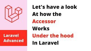 Laravel Deep Dive - How Accessors Work Under The Hood