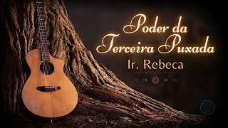 Poder da Terceira Puxada  -  Ir Rebeca