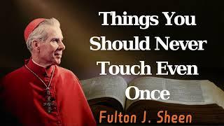 Things You Should Never Touch Even Once - Pastor Fulton J. Sheen