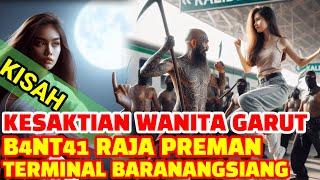 KISAH NYATA - KESAKTIAN WANITA GARUT MEMB4NT4I RAJA PREMAN TERMINAL BARANANGSIANG