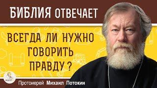 ВСЕГДА ЛИ НУЖНО ГОВОРИТЬ ПРАВДУ ?  Протоиерей Михаил Потокин