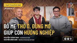 Bố Mẹ Thờ Ơ, Đừng Mơ Giúp Con Hướng Nghiệp | Nguyễn Thành Nam, Nguyễn Đình Anh | ĐH FUNiX | #NTMN 17