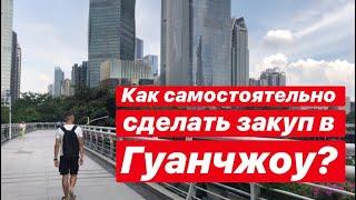 Как самостоятельно сделать закуп в Гуанчжоу? Сопровождение на рынках Гуанчжоу