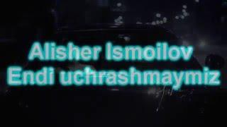 Alisher Ismoilov Endi Uchrashmaymiz