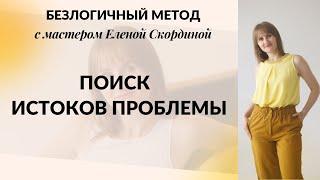 БЕЗЛОГИЧНЫЙ МЕТОД - ПОИСК ИСТОКОВ - У КАЖДОЙ ПРОБЛЕМЫ ЕСТЬ ПЕРВОПРИЧИНА