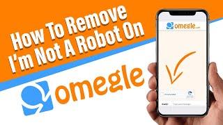 How To Remove I’m Not A Robot On Omegle (2024)