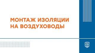 Монтаж технической изоляции РУ-ФЛЕКС на воздуховоды