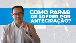 Como parar de sofrer por antecipação? | Augusto Cury