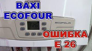 ОШИБКА Е 26 BAXI ECOFOUR Ремонт и устранение неисправности своими руками