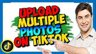 How to Upload Multiple Photos on TikTok