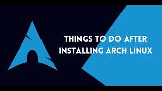 Things to Do After Installing Arch Linux