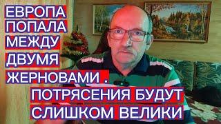 ЕВРОПА ПОПАЛА МЕЖДУ ДВУМЯ ЖЕРНОВАМИ . ПОТРЯСЕНИЯ БУДУТ СЛИШКОМ ВЕЛИКИЕ