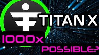 Is a TITANX 1000x POSSIBLE or IMPOSSIBLE?