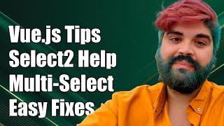 Vue.js Select2 Multiple Select: Solving Common Challenges and Solutions