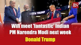 'Fantastic man' | Trump says PM Modi will meet him during US visit