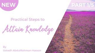 Part 1/5 || Practical Steps To Attain Knowledge || Ustadh AbdulRahman Hassan