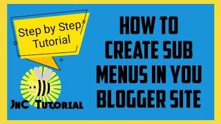 HOW TO CREATE SUB MENUS IN YOUR BLOGGER SITE | JnC TUTORIAL