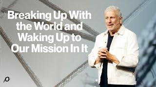 Breaking Up With the World and Waking Up to Our Mission in It - Louie Giglio