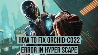 How to fix Hyper scape Orchid- CO22 error