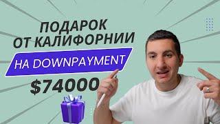 Подарок от Калифорнии $74,000 на downpayment. Ипотека в Калифорнии.