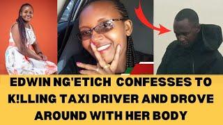 Edwin Ng'etich Confesses To K!llin Taxi Driver Victoria Mumbu And Drove Around With Her Body