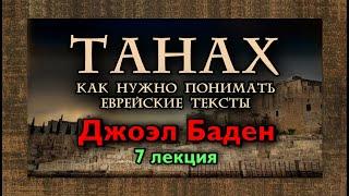 «ТАНАХ: КАК НУЖНО ПОНИМАТЬ ЕВРЕЙСКИЕ ТЕКСТЫ» — 7. ЛЕКЦИЯ (Профессор Джоэл С. Баден)