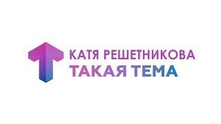 Интервью / Катя Решетникова / Такая Тема