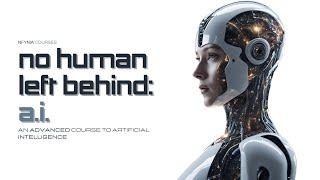 No Human Left Behind: A.I. - An Advanced Course To Artificial Intelligence (Part 4)