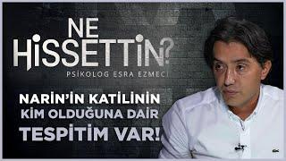 Emrullah Erdinç: Narin’in Katilinin Kim Olduğuna Dair Tespitim Var | Esra Ezmeci ile Ne Hissettin?