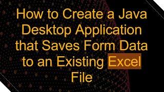 How to Create a Java Desktop Application that Saves Form Data to an Existing Excel File