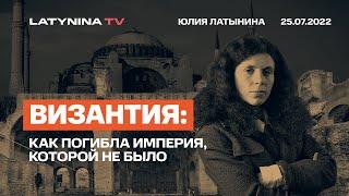 Юлия Латынина / Византия. Как погибла империя, которой не было/25.07.2022/ LatyninaTV /