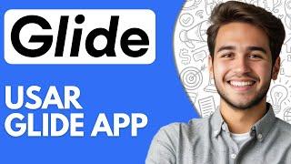 Como Usar Glide App (2024) Tutorial Paso a Paso