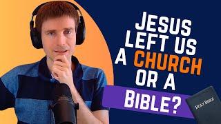 Did Jesus Leave us a Church, Not a Bible?