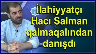 İlahiyyatçı Hacı Salman qalmaqalından danışdı: "Onun bu hərəkəti..."