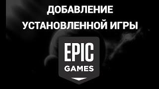 Как добавить уже установленную игру в Epic Games