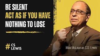 Be Silent, Act As If You Have Nothing To Lose - Cs Lewis Motivational Speech