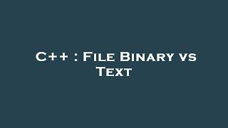 C++ : File Binary vs Text