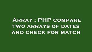 Array : PHP compare two arrays of dates and check for match