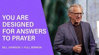 You Are Designed For Answers to Prayer - Bill Johnson (Full Sermon) | Bethel Church