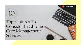 10 Top Features To Consider In Chronic Care Management Services - CAPMINDS.COM