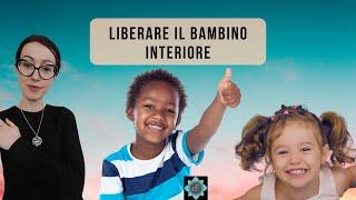 Guarire e Liberare il Bambino Interiore.