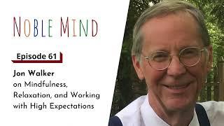 Jon Walker on Mindfulness, Relaxation, and Working with High Expectations | Noble Mind Ep 61