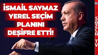 İsmail Saymaz Erdoğan'ın Yerel Seçim Planını Açıkladı! İşte AKP'nin İl İl Adayları